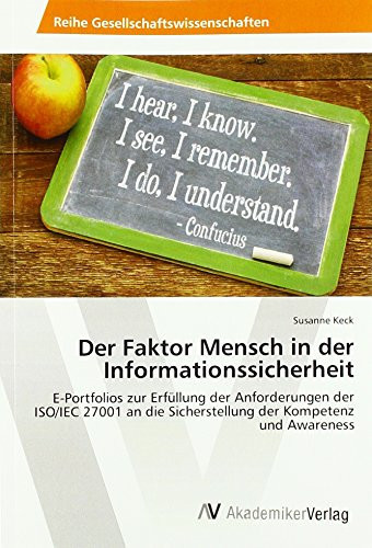 Der Faktor Mensch in der Informationssicherheit E-Portfolios zur Erfüllung der Anforderungen der ISO/IEC 27001 an die Sicherstellung der Kompetenz und Awareness