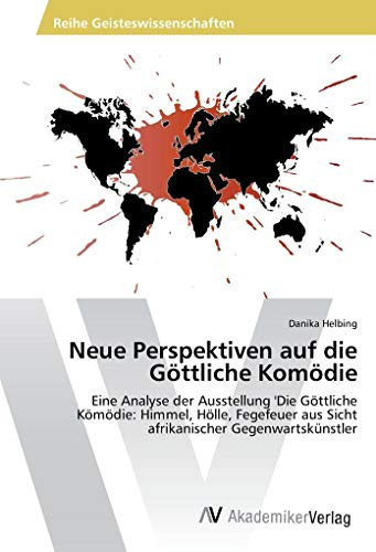 Neue Perspektiven auf die Göttliche Komödie Eine Analyse der Ausstellung 'Die Göttliche Kömödie: Himmel, Hölle, Fegefeuer aus Sicht afrikanischer Gegenwartskünstler