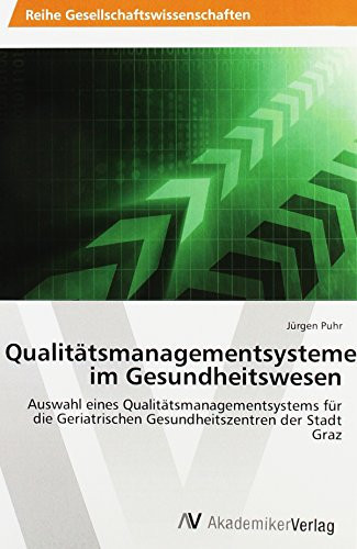 Qualitätsmanagementsysteme im Gesundheitswesen Auswahl eines Qualitätsmanagementsystems für die Geriatrischen Gesundheitszentren der Stadt Graz