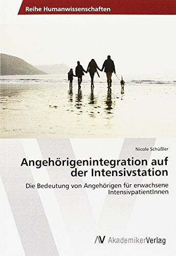 Angehörigenintegration auf der Intensivstation Die Bedeutung von Angehörigen für erwachsene IntensivpatientInnen