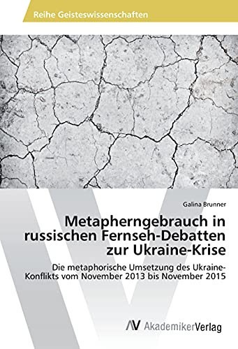 Metapherngebrauch in russischen Fernseh-Debatten zur Ukraine-Krise Die metaphorische Umsetzung des Ukraine-Konflikts vom November 2013 bis November 2015