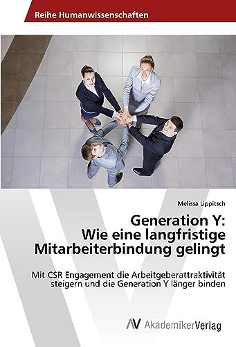 Generation Y: Wie eine langfristige Mitarbeiterbindung gelingt Mit CSR Engagement die Arbeitgeberattraktivität steigern und die Generation Y länger binden