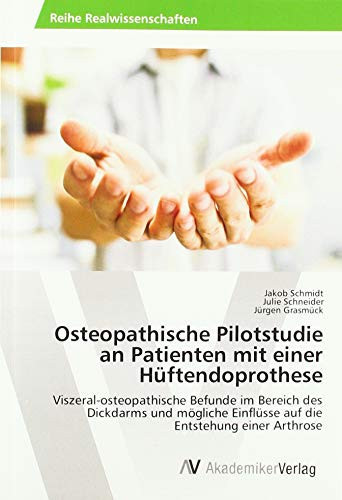 Osteopathische Pilotstudie an Patienten mit einer Hüftendoprothese Viszeral-osteopathische Befunde im Bereich des Dickdarms und mögliche Einflüsse auf die Entstehung einer Arthrose