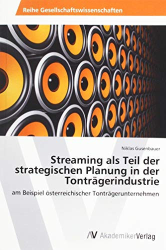 Streaming als Teil der strategischen Planung in der Tonträgerindustrie am Beispiel österreichischer Tonträgerunternehmen