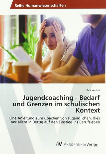 Jugendcoaching - Bedarf und Grenzen im schulischen Kontext Eine Anleitung zum Coachen von Jugendlichen, dies vor allem in Bezug auf den Einstieg ins Berufsleben