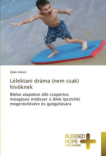 Lélektani dráma (nem csak) hívőknek Bibliai alapokon álló csoportos mozgásos módszer a lélek (psziché) megerősítésére és gyógyítására