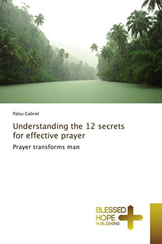 Understanding the 12 Secrets for Effective Prayer Prayer Transforms Man