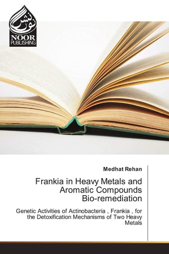 Frankia in Heavy Metals and Aromatic Compounds Bio-remediation Genetic Activities of Actinobacteria , Frankia , for the Detoxification Mechanisms of Two Heavy Metals