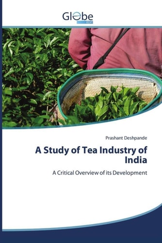 A Study of Tea Industry of India A Critical Overview of Its Development