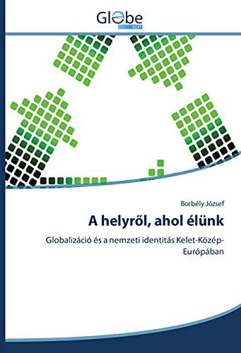 A helyről, ahol élünk Globalizáció és a nemzeti identitás Kelet-Közép-Európában