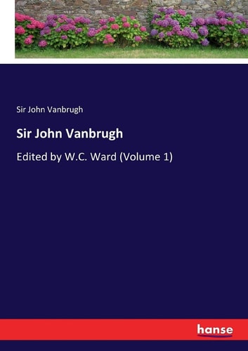 Sir John Vanbrugh Edited by W.C. Ward (Volume 1)