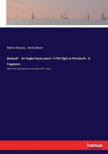 Beówulf - An Anglo-Saxon Poem - II The Fight at Finnsburh - A Fragment. With Text and Glossary on the Basis of M. Heyne