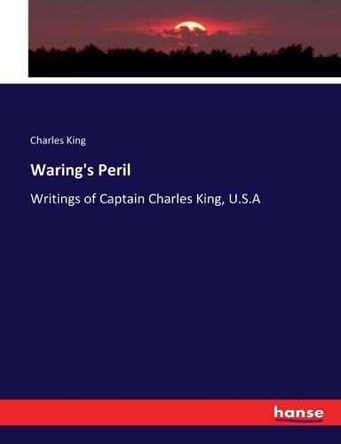 Waring's Peril Writings of Captain Charles King, U.S.A