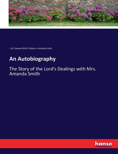 An Autobiography The Story of the Lord's Dealings with Mrs. Amanda Smith