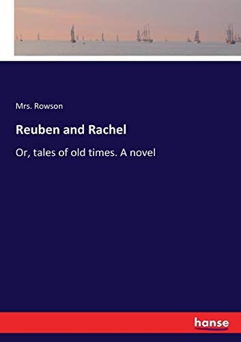 Reuben and Rachel Or, Tales of Old Times. A Novel