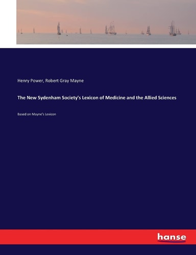 The New Sydenham Society's Lexicon of Medicine and the Allied Sciences Based on Mayne's Lexicon