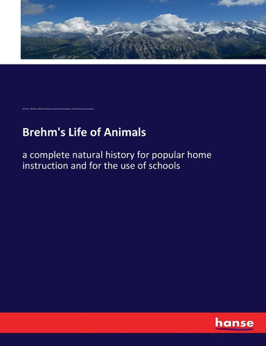 Brehm's Life of Animals A Complete Natural History for Popular Home Instruction and for the Use of Schools