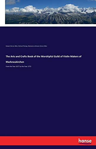 The Arts and Crafts Book of the Worshipful Guild of Violin Makers of Markneukirchen From the Year 1677 to the Year 1772