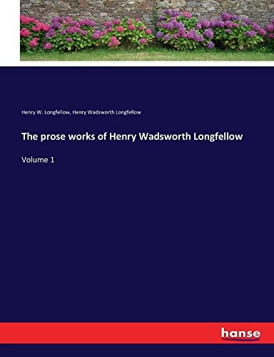 The Prose Works of Henry Wadsworth Longfellow Volume 1