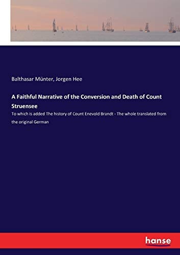 A Faithful Narrative of the Conversion and Death of Count Struensee To which is Added The History of Count Enevold Brandt - The Whole Translated from the Original German