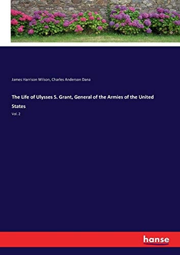 The Life of Ulysses S. Grant, General of the Armies of the United States Vol. 2