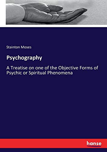 Psychography A Treatise on One of the Objective Forms of Psychic Or Spiritual Phenomena