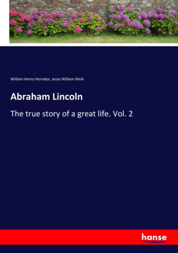 Abraham Lincoln The True Story of a Great Life. Vol. 2