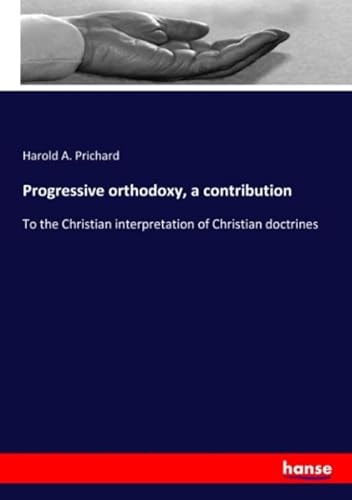 Progressive Orthodoxy, a Contribution To the Christian Interpretation of Christian Doctrines