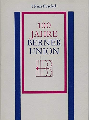 100 Jahre Berner Union: Gedanken, Dokumente, Erinnerungen (Beiträge zur Geschichte des Buchwesens) (German Edition)