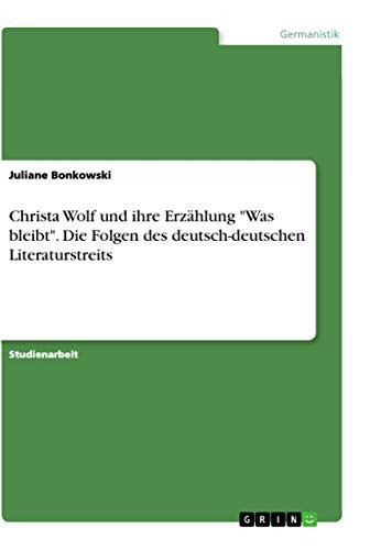 Christa Wolf und ihre Erzählung "Was bleibt". Die Folgen des deutsch-deutschen Literaturstreits
