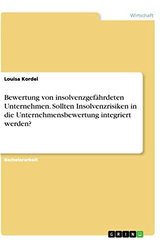 Bewertung von insolvenzgefährdeten Unternehmen. Sollten Insolvenzrisiken in die Unternehmensbewertung integriert werden?