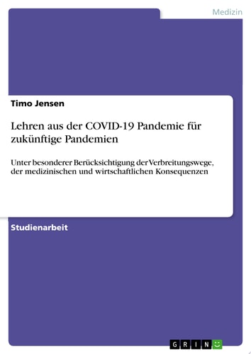Lehren aus der COVID-19 Pandemie für zukünftige Pandemien Unter besonderer Berücksichtigung der Verbreitungswege, der medizinischen und wirtschaftlichen Konsequenzen