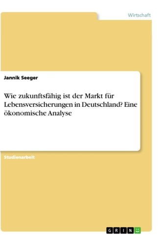 Wie zukunftsfähig ist der Markt für Lebensversicherungen in Deutschland? Eine ökonomische Analyse