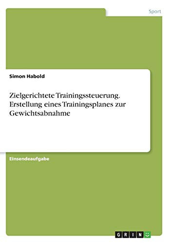 Zielgerichtete Trainingssteuerung. Erstellung eines Trainingsplanes zur Gewichtsabnahme
