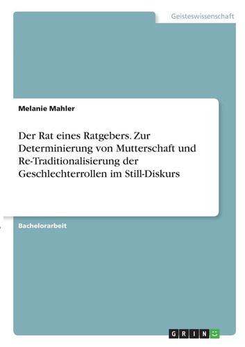 Der Rat eines Ratgebers. Zur Determinierung von Mutterschaft und Re-Traditionalisierung der Geschlechterrollen im Still-Diskurs