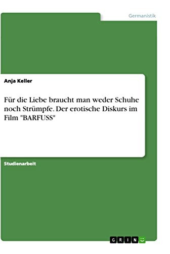 Für die Liebe braucht man weder Schuhe noch Strümpfe. Der erotische Diskurs im Film "BARFUSS"