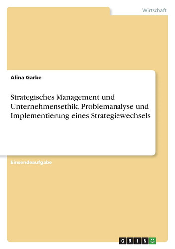 Strategisches Management und Unternehmensethik. Problemanalyse und Implementierung eines Strategiewechsels