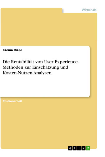 Die Rentabilität von User Experience. Methoden zur Einschätzung und Kosten-Nutzen-Analysen