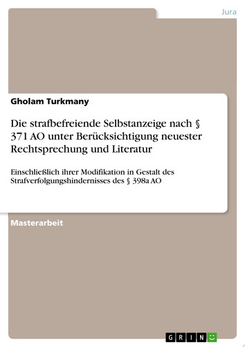 Die strafbefreiende Selbstanzeige nach § 371 AO unter Berücksichtigung neuester Rechtsprechung und Literatur Einschließlich ihrer Modifikation in Gestalt des Strafverfolgungshindernisses des § 398a AO
