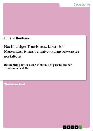 Nachhaltiger Tourismus. Lässt sich Massentourismus verantwortungsbewusster gestalten? Betrachtung unter den Aspekten des ganzheitlichen Tourismusmodells