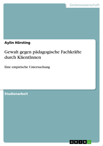 Gewalt gegen pädagogische Fachkräfte durch KlientInnen Eine empirische Untersuchung