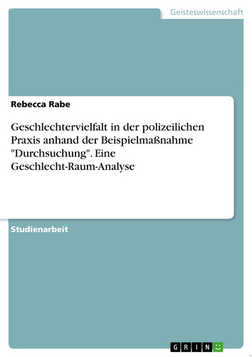 Geschlechtervielfalt in der polizeilichen Praxis anhand der Beispielmaßnahme "Durchsuchung". Eine Geschlecht-Raum-Analyse