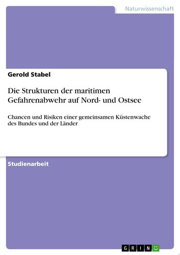 Die Strukturen der maritimen Gefahrenabwehr auf Nord- und Ostsee Chancen und Risiken einer gemeinsamen Küstenwache des Bundes und der Länder