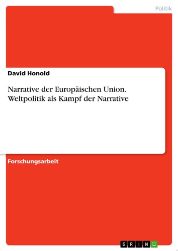 Narrative der Europäischen Union. Weltpolitik als Kampf der Narrative