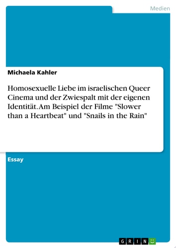 Homosexuelle Liebe im israelischen Queer Cinema und der Zwiespalt mit der eigenen Identität. Am Beispiel der Filme "Slower than a Heartbeat" und "Snails in the Rain"