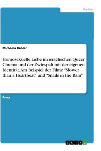 Homosexuelle Liebe im israelischen Queer Cinema und der Zwiespalt mit der eigenen Identität. Am Beispiel der Filme "Slower than a Heartbeat" und "Snails in the Rain"