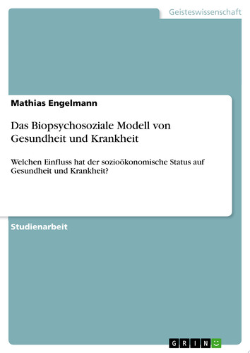 Das Biopsychosoziale Modell von Gesundheit und Krankheit Welchen Einfluss hat der sozioökonomische Status auf Gesundheit und Krankheit?