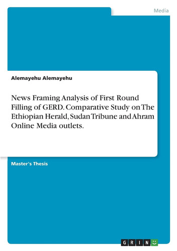 News Framing Analysis of First Round Filling of GERD. Comparative Study on The Ethiopian Herald, Sudan Tribune and Ahram Online Media Outlets.