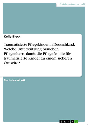 Traumatisierte Pflegekinder in Deutschland. Welche Unterstützung brauchen Pflegeeltern, damit die Pflegefamilie für traumatisierte Kinder zu einem sicheren Ort wird?