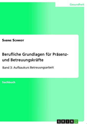 Berufliche Grundlagen für Präsenz- und Betreuungskräfte Band 3: Aufbaukurs Betreuungsarbeit